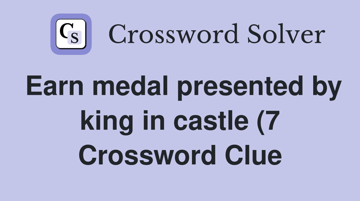 Earn medal presented by king in castle (7) Crossword Clue Answers Earn medal presented by king in castle (7) Crossword Clue Answers