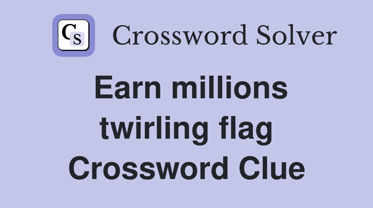 Earn millions twirling flag Crossword Clue