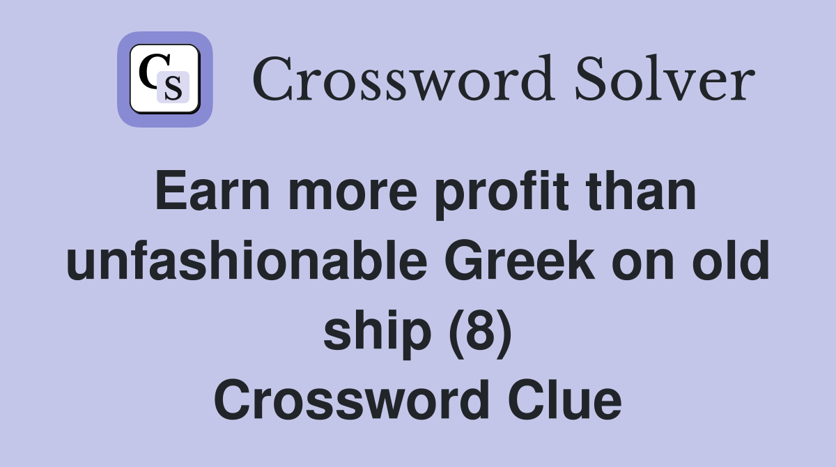 Earn more profit than unfashionable Greek on old ship (8) Crossword Clue