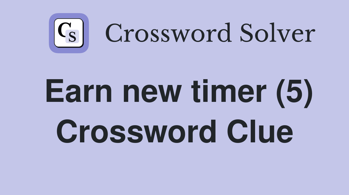 Earn new timer (5) Crossword Clue