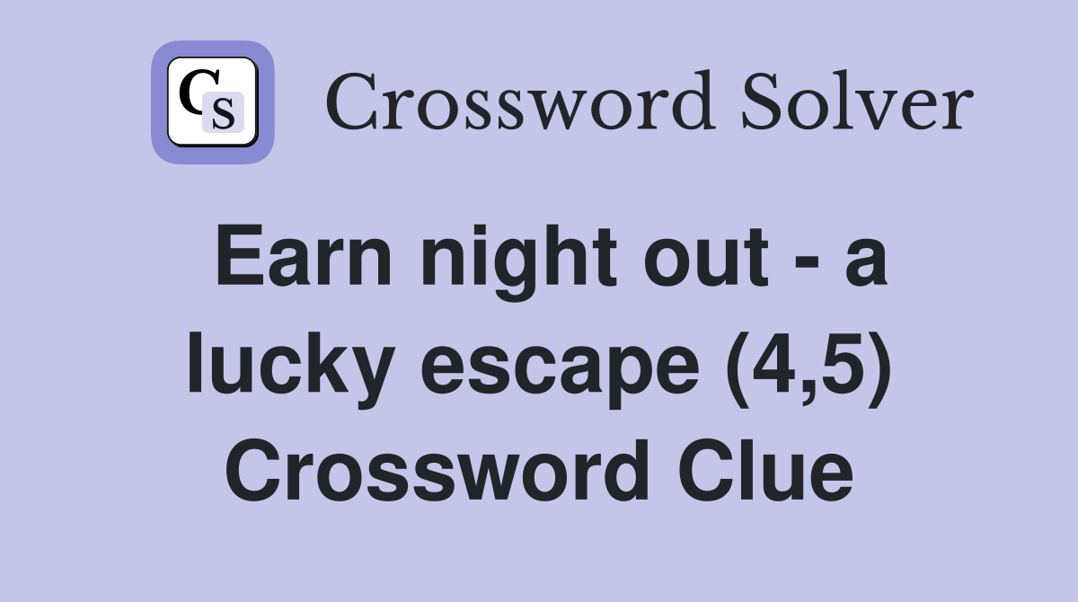 Earn night out - a lucky escape (4,5) Crossword Clue