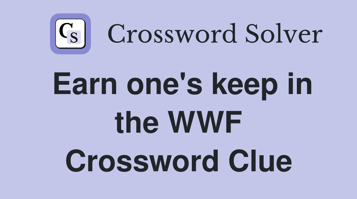Earn one's keep in the WWF Crossword Clue