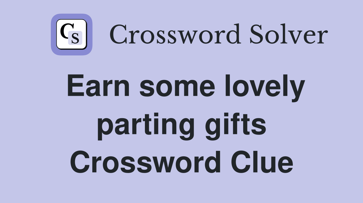 Earn some lovely parting gifts Crossword Clue