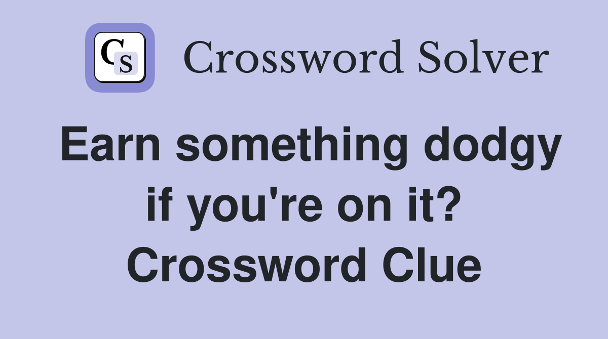 Earn something dodgy if you're on it? Crossword Clue