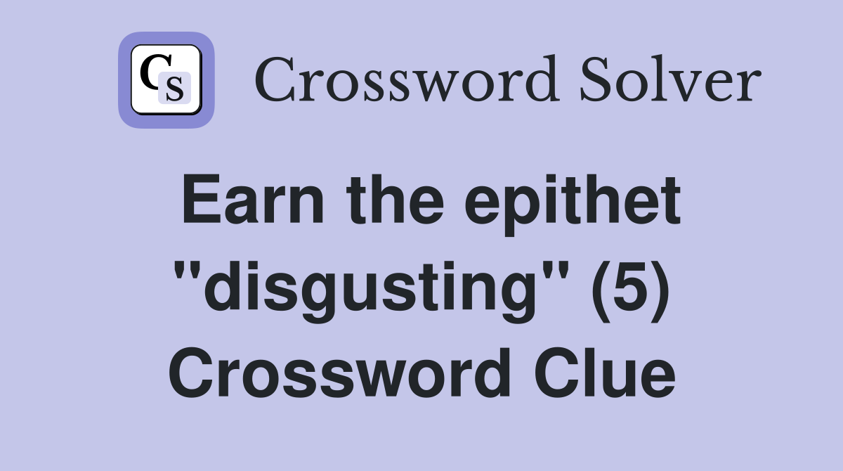Earn the epithet "disgusting" (5) Crossword Clue