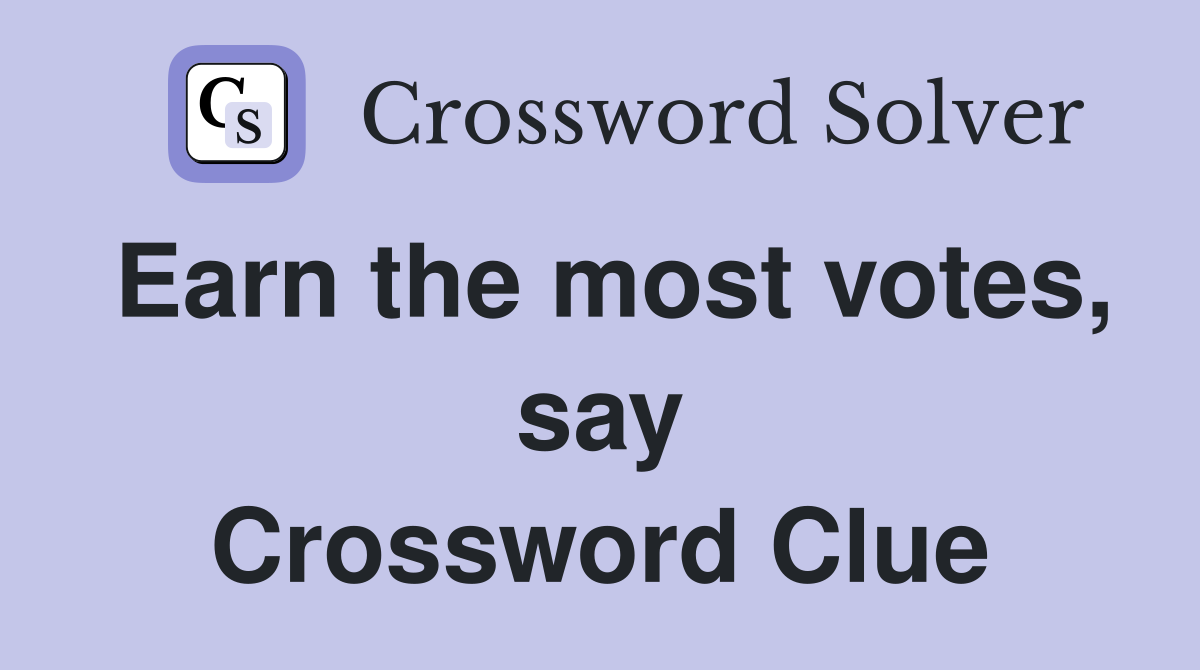 Earn the most votes, say Crossword Clue