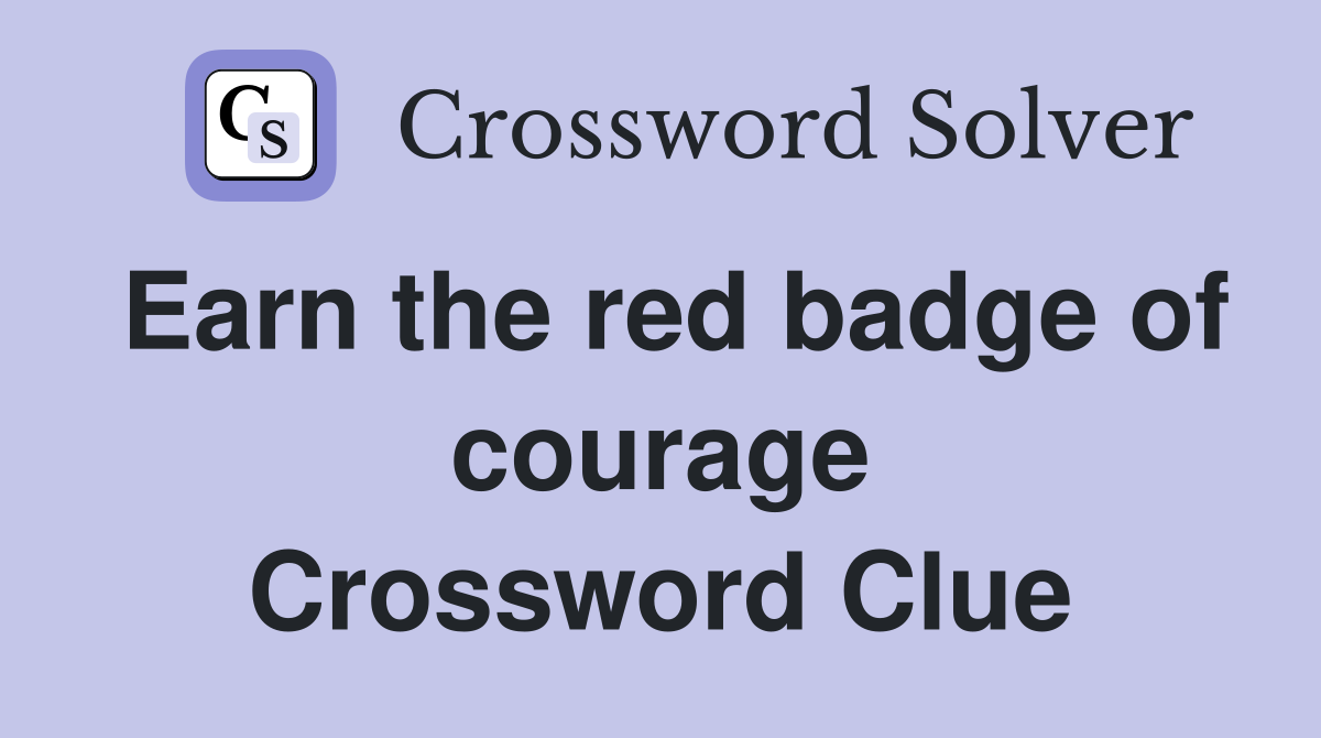 Earn the red badge of courage Crossword Clue