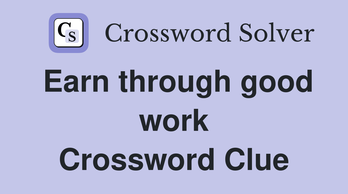 Earn through good work Crossword Clue