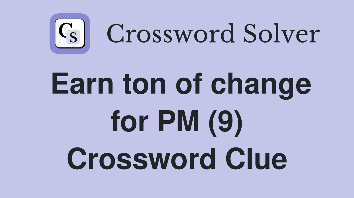Earn ton of change for PM (9) Crossword Clue