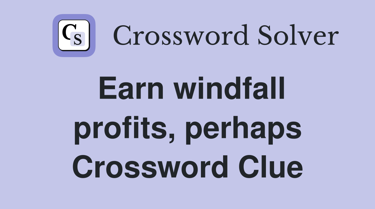 Earn windfall profits, perhaps Crossword Clue
