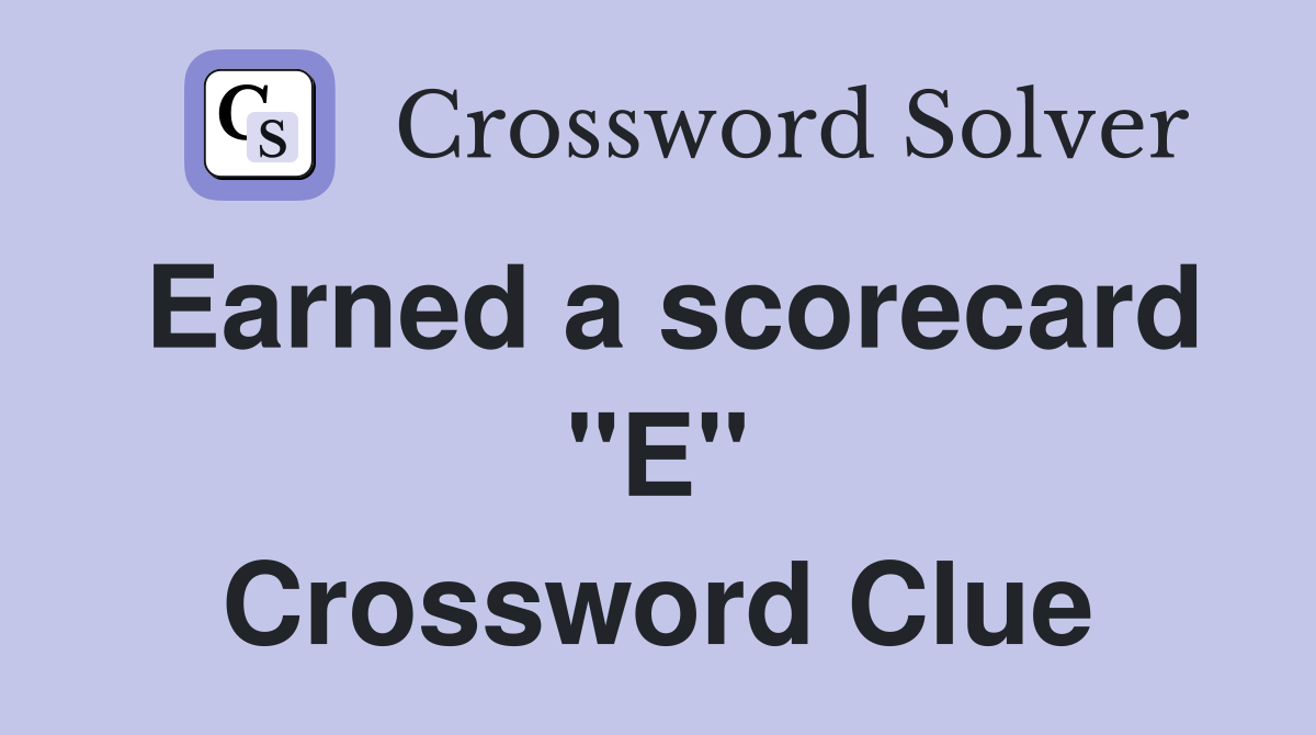 Earned a scorecard "E" Crossword Clue