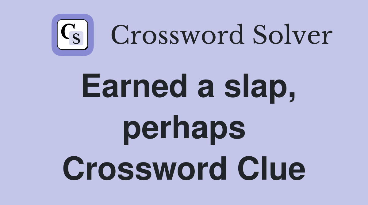 Earned a slap, perhaps Crossword Clue