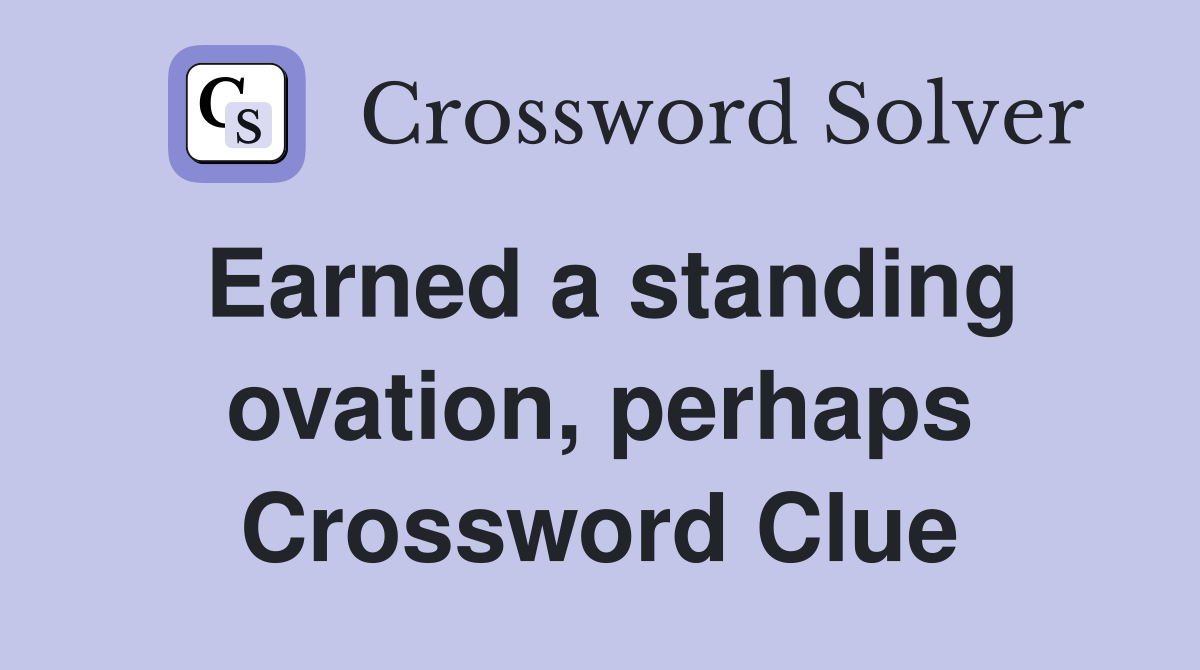 Earned a standing ovation, perhaps Crossword Clue