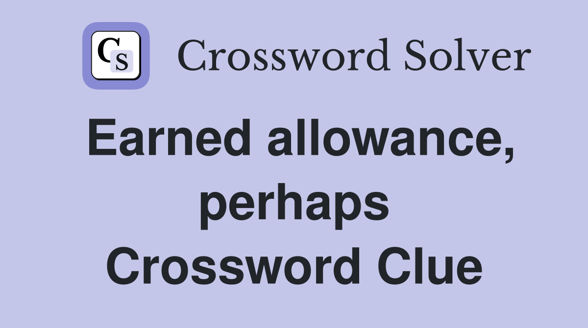 Earned allowance, perhaps Crossword Clue