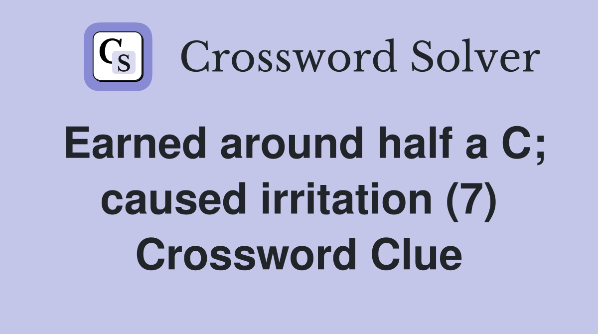 Earned around half a C; caused irritation (7) Crossword Clue