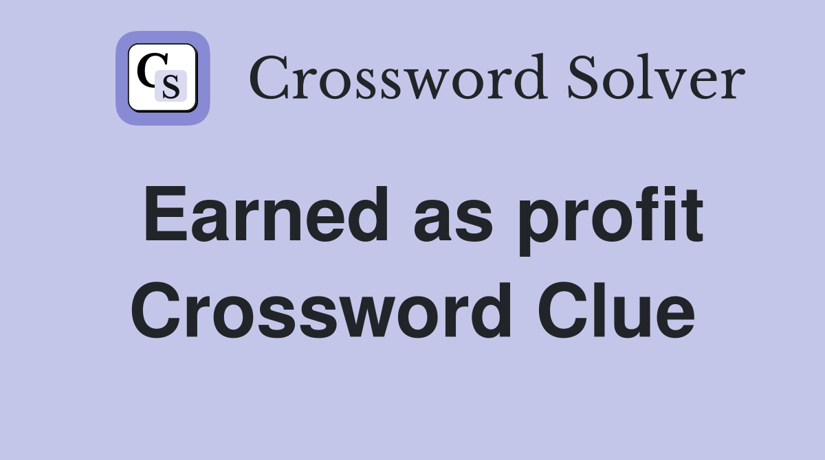 Earned as profit Crossword Clue