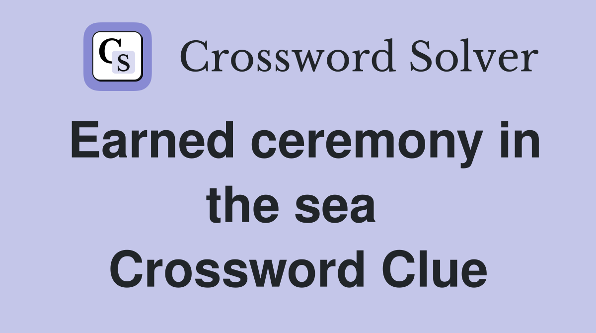 Earned ceremony in the sea  Crossword Clue