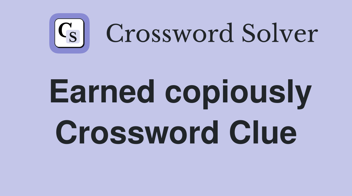 Earned copiously Crossword Clue