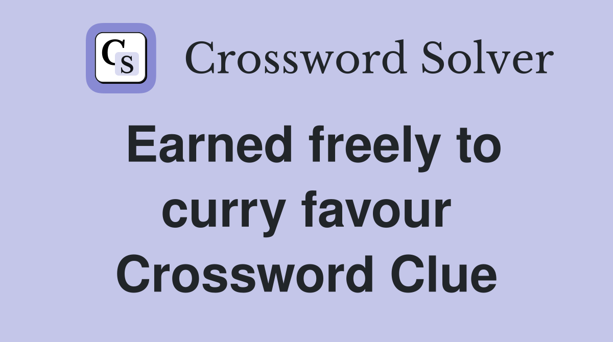 Earned freely to curry favour Crossword Clue