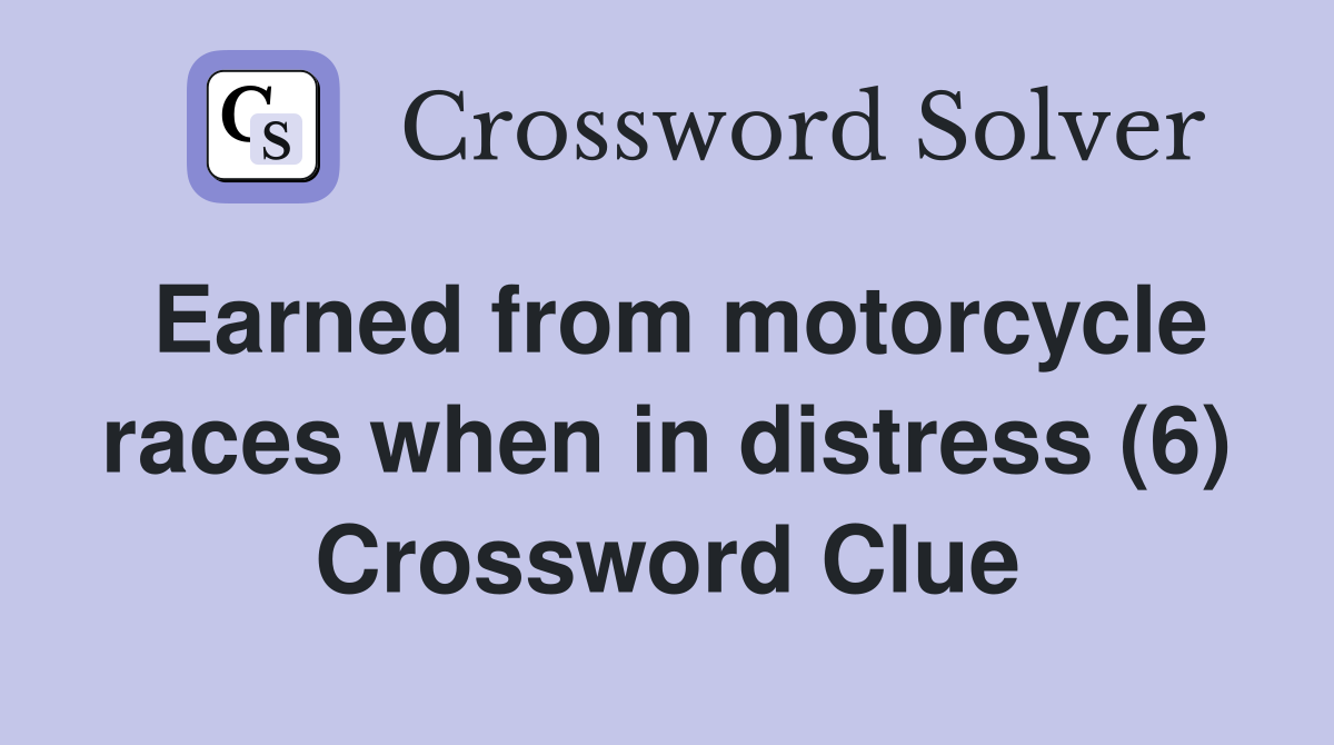 Earned from motorcycle races when in distress (6) Crossword Clue