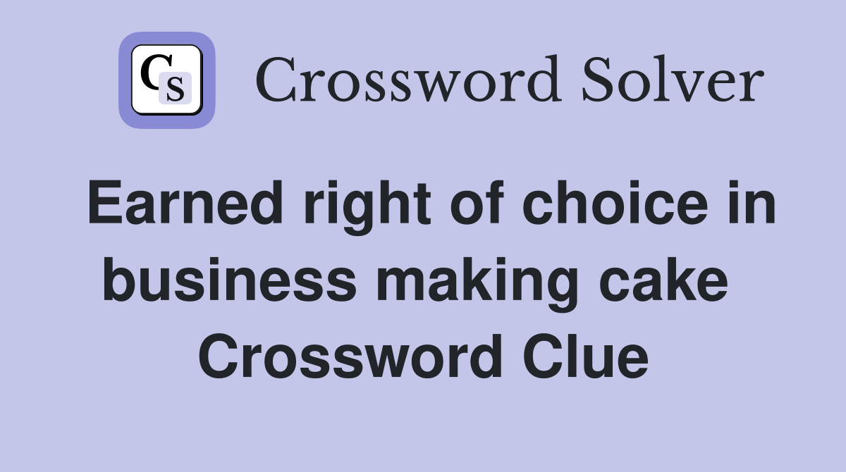 Earned right of choice in business making cake  Crossword Clue