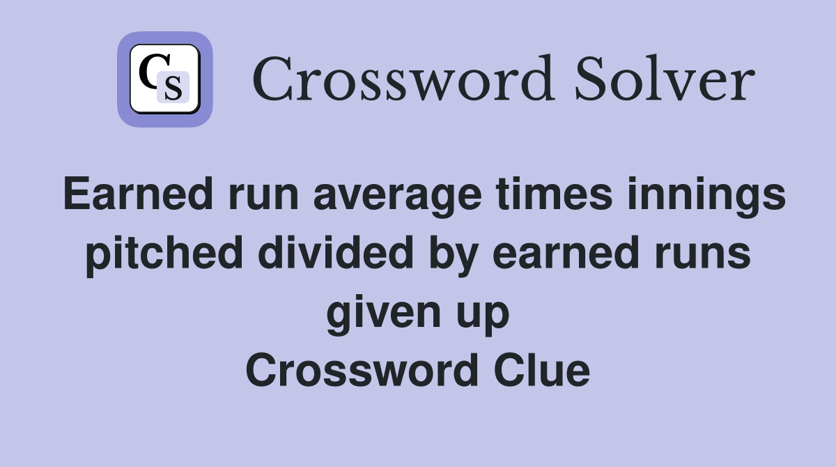Earned run average times innings pitched divided by earned runs given up Crossword Clue