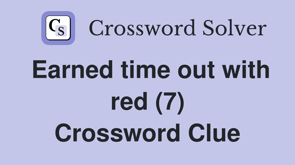 Earned time out with red (7) Crossword Clue