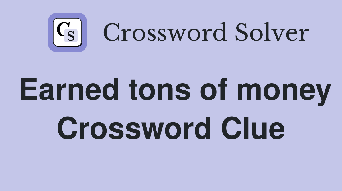 Earned tons of money Crossword Clue