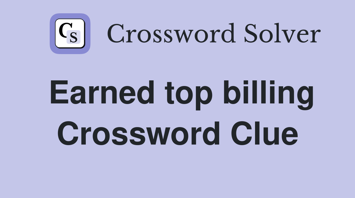 Earned top billing Crossword Clue