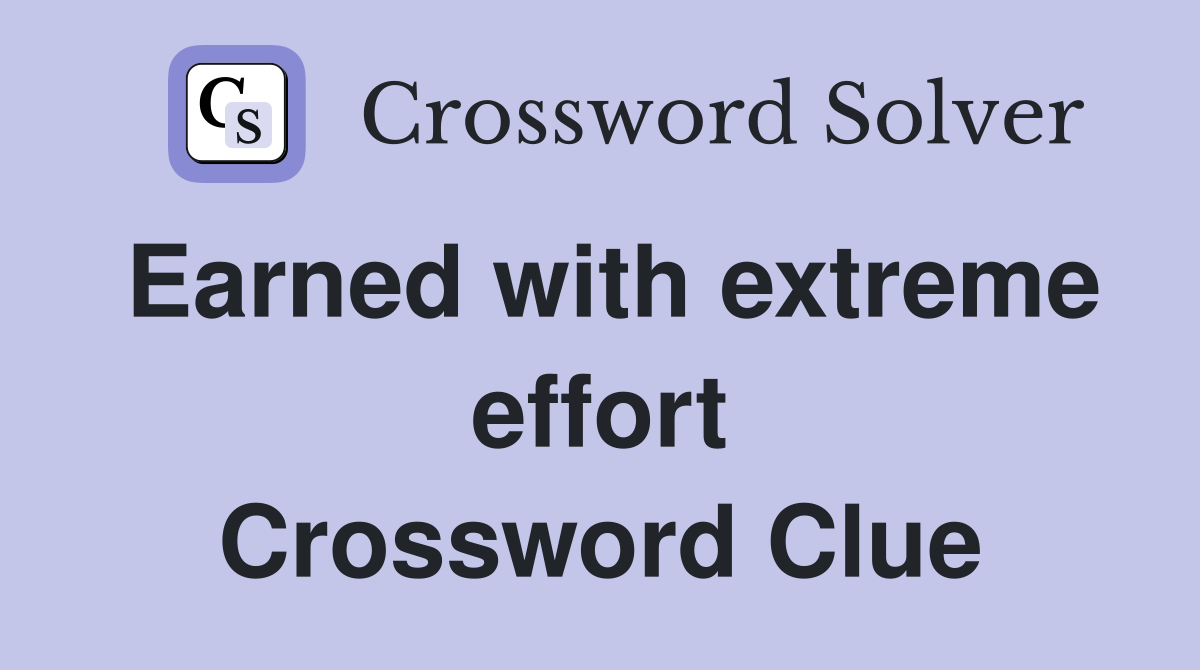 Earned with extreme effort Crossword Clue