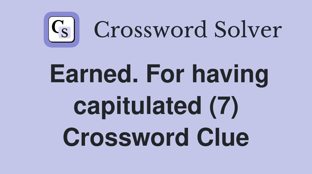 Earned. For having capitulated (7) Crossword Clue