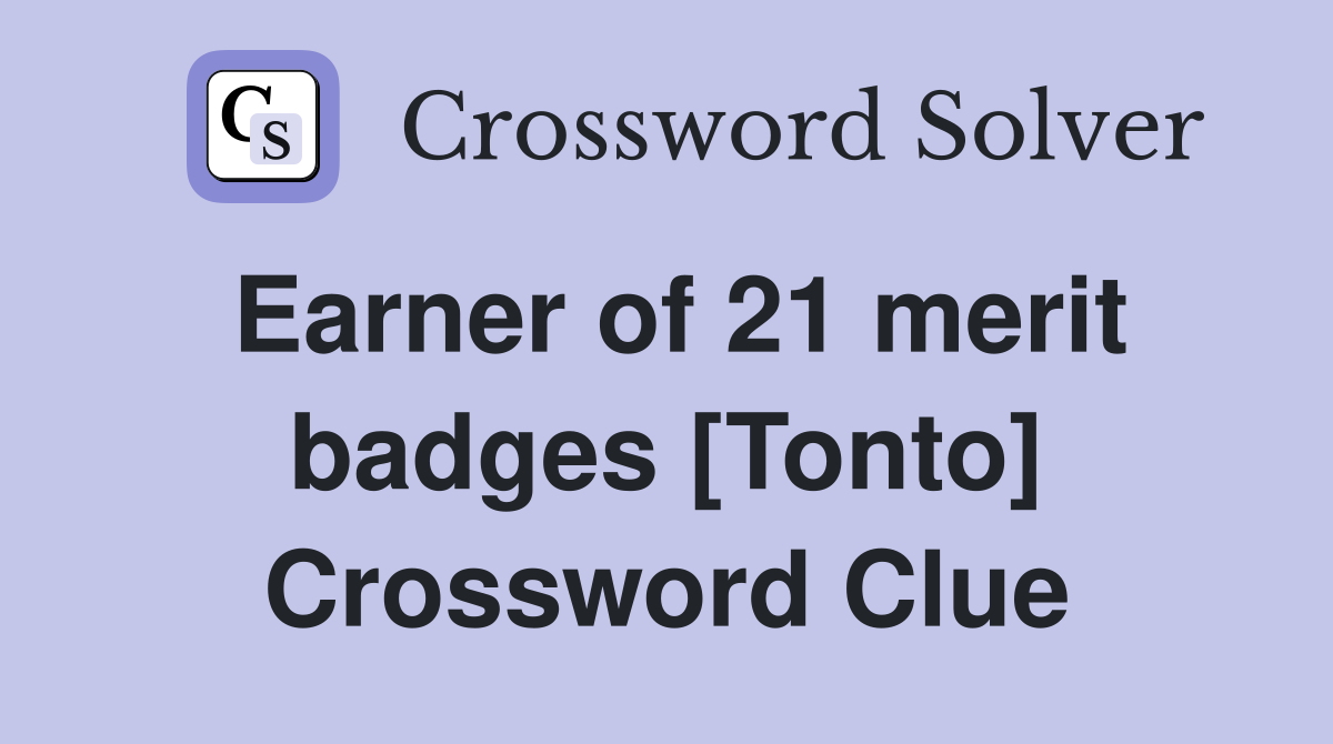 Earner of 21 merit badges [Tonto] Crossword Clue