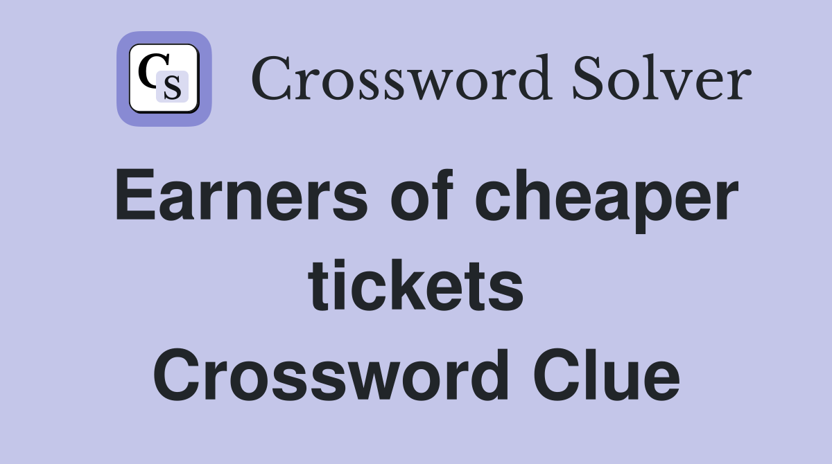 Earners of cheaper tickets Crossword Clue