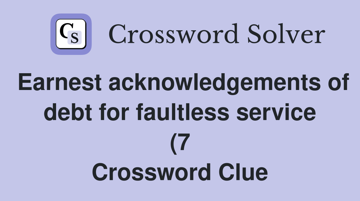 Earnest acknowledgements of debt for faultless service (7) Crossword Earnest acknowledgements of debt for faultless service (7) Crossword