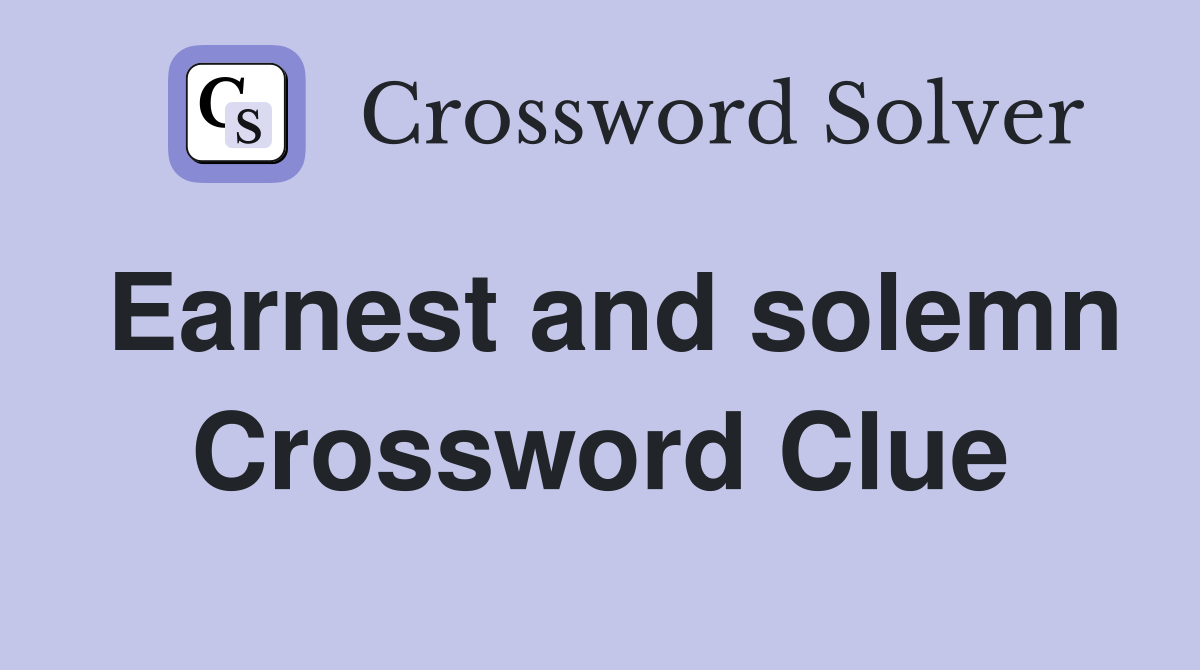 Earnest and solemn Crossword Clue