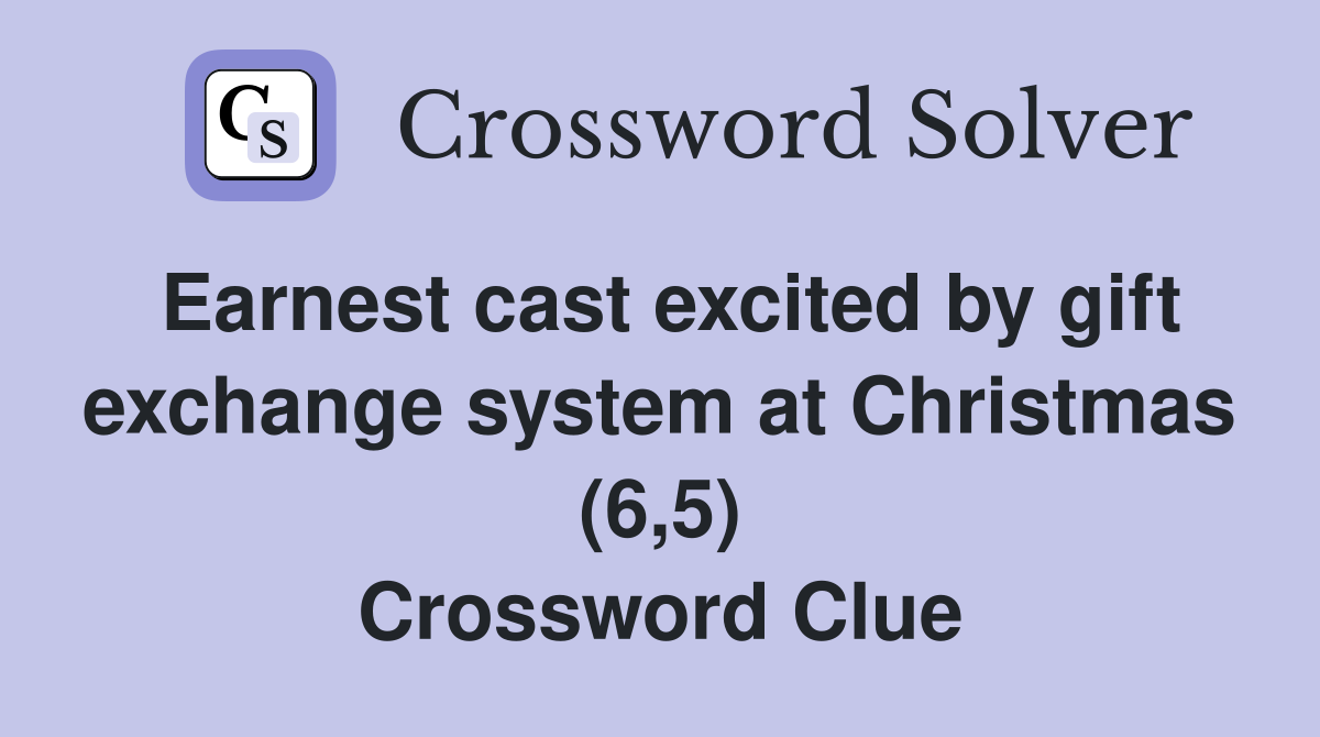 Earnest cast excited by gift exchange system at Christmas (6,5) Crossword Clue