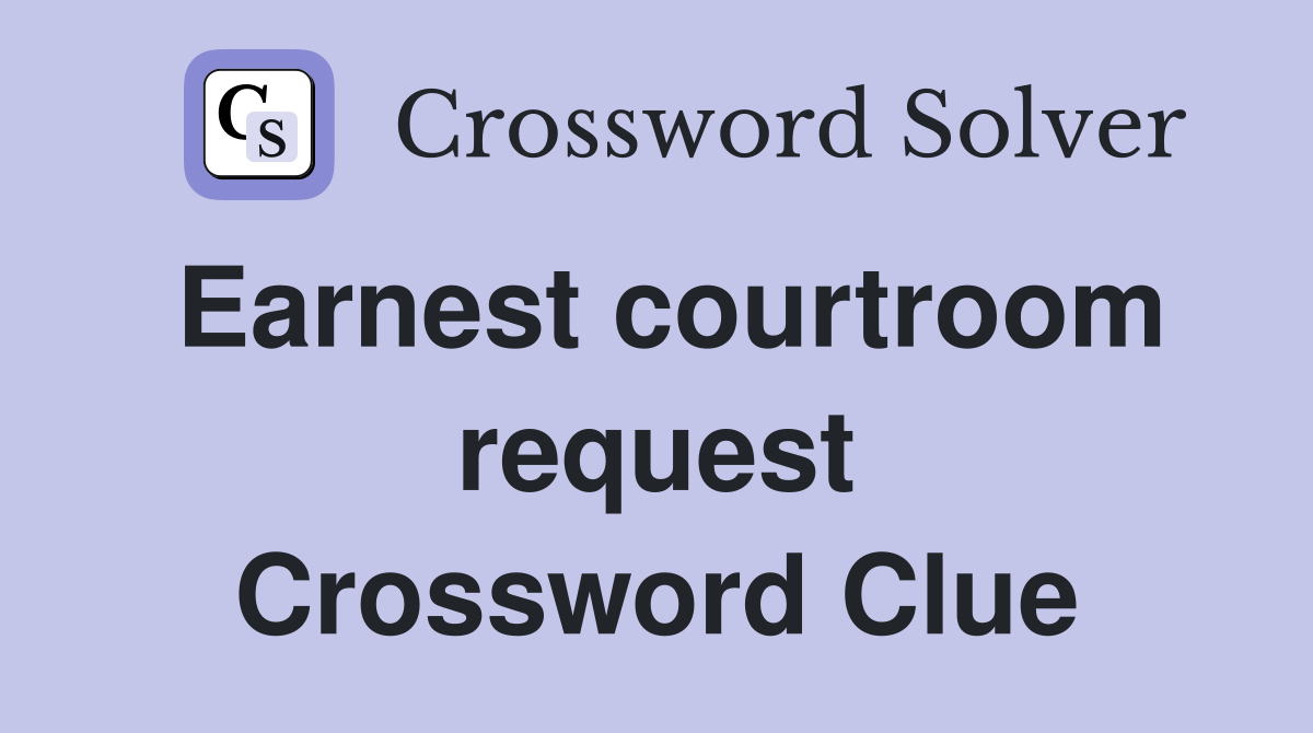 Earnest courtroom request Crossword Clue