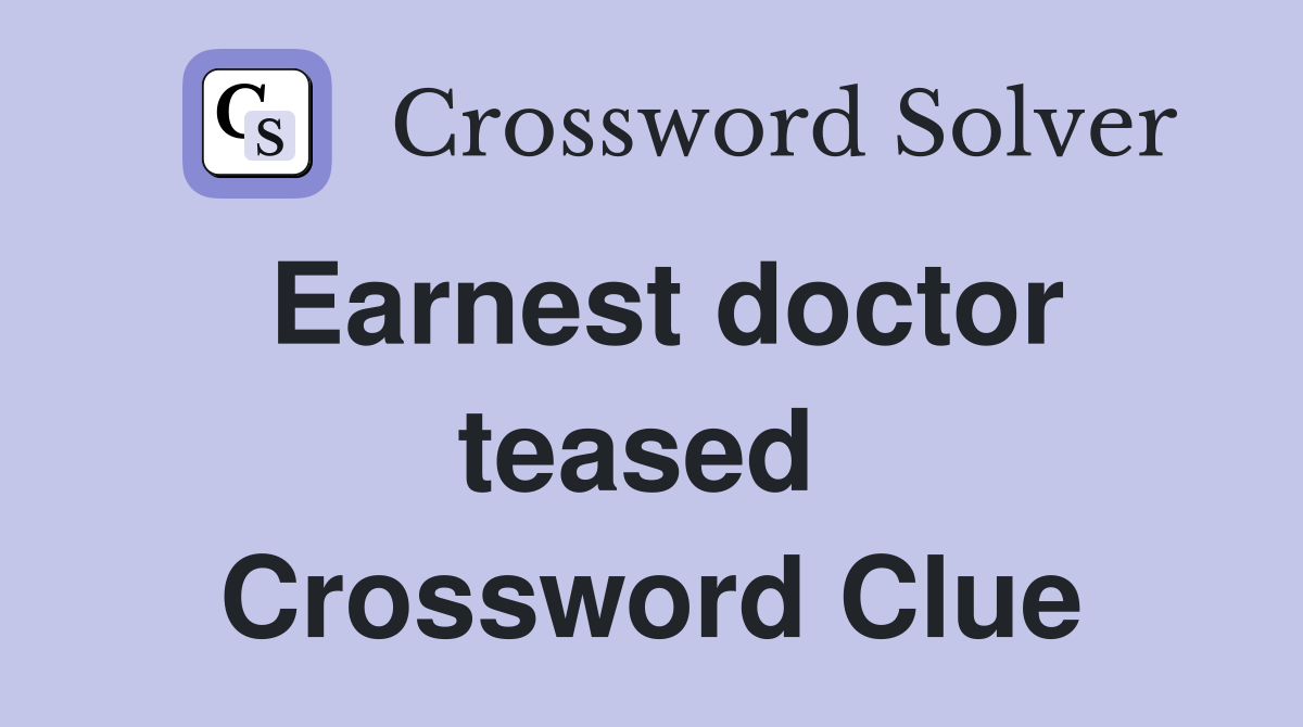 Earnest doctor teased  Crossword Clue