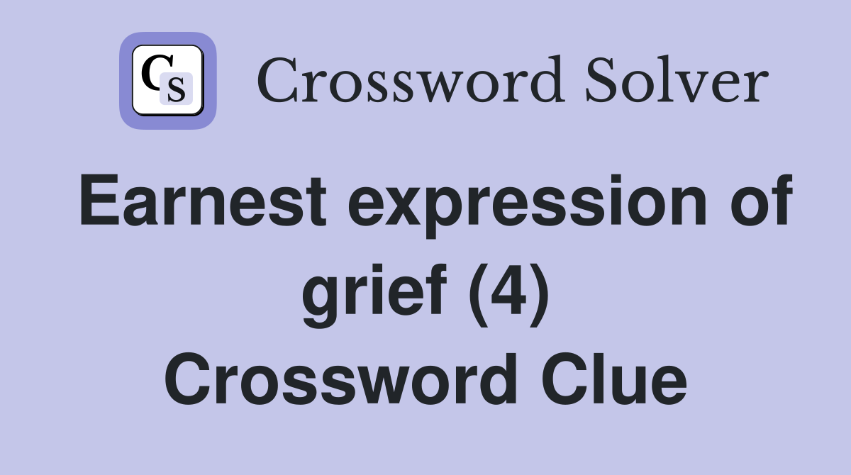 Earnest expression of grief (4) Crossword Clue