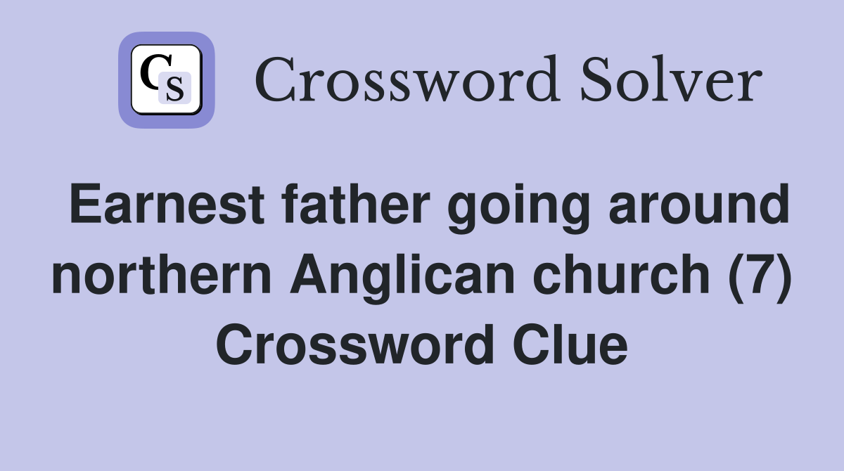 Earnest father going around northern Anglican church (7) Crossword Clue