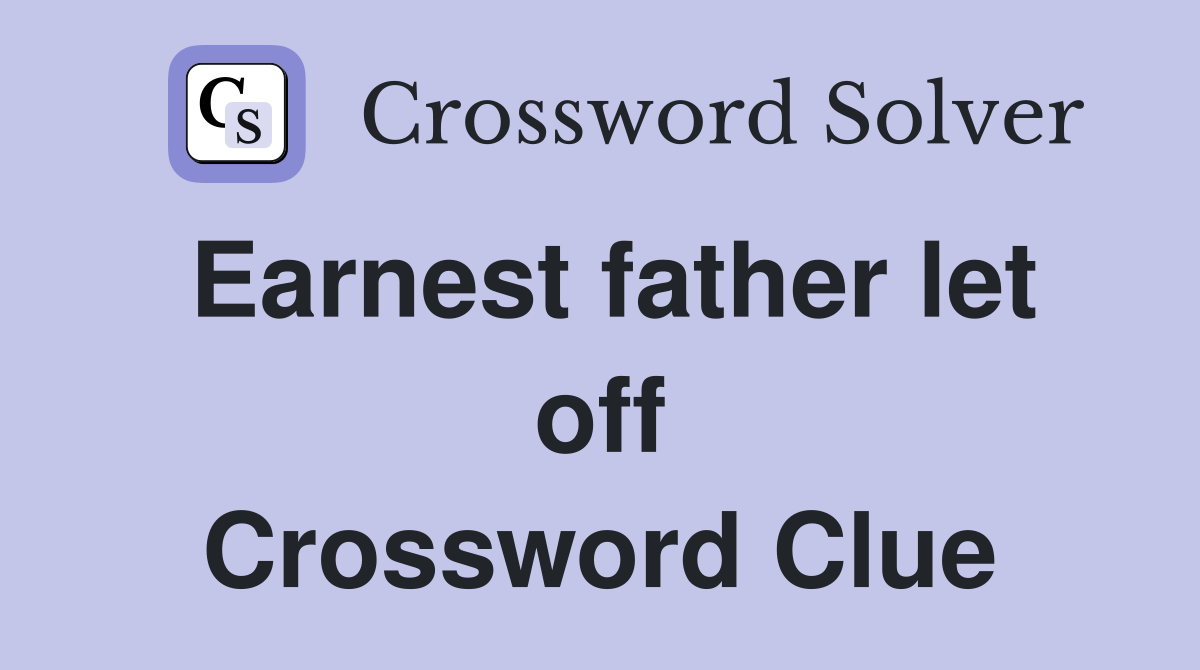 Earnest father let off Crossword Clue