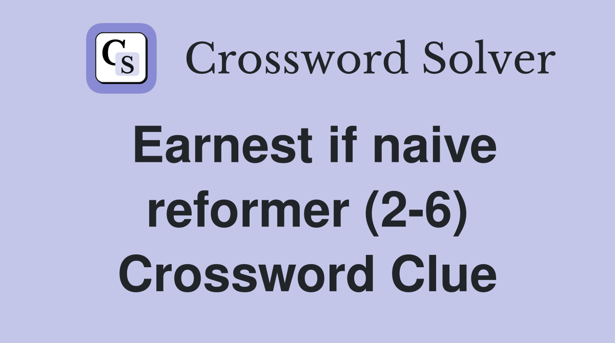 Earnest if naive reformer (2-6) Crossword Clue