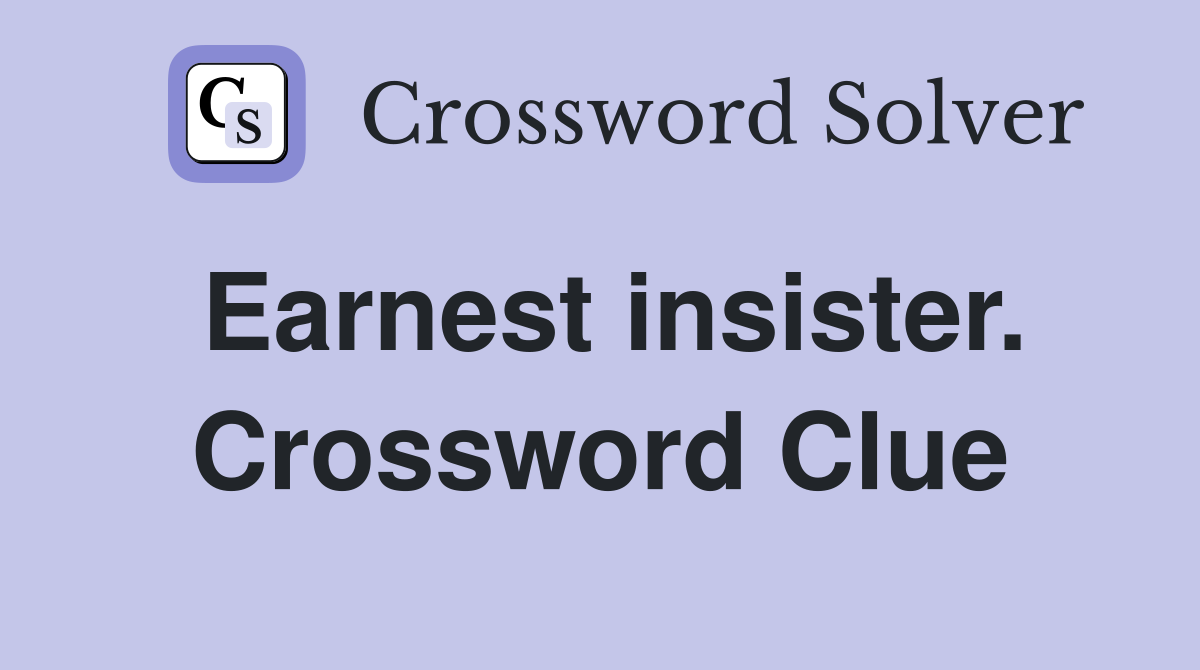 Earnest insister. Crossword Clue