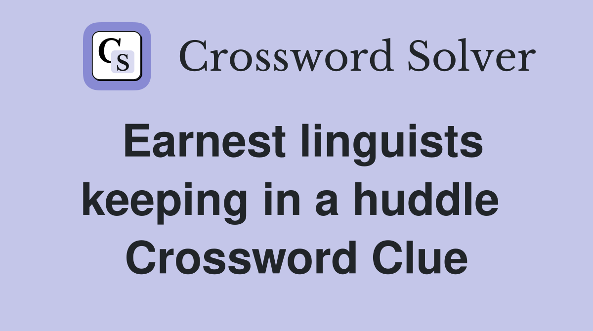 Earnest linguists keeping in a huddle  Crossword Clue