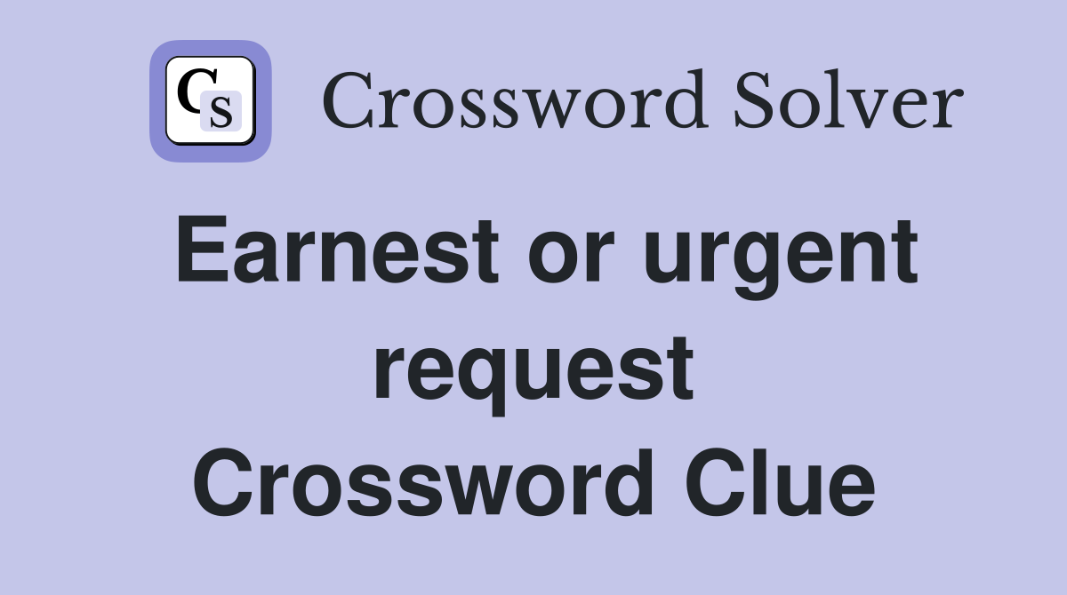 Earnest or urgent request Crossword Clue