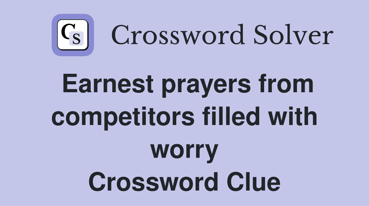 Earnest prayers from competitors filled with worry Crossword Clue