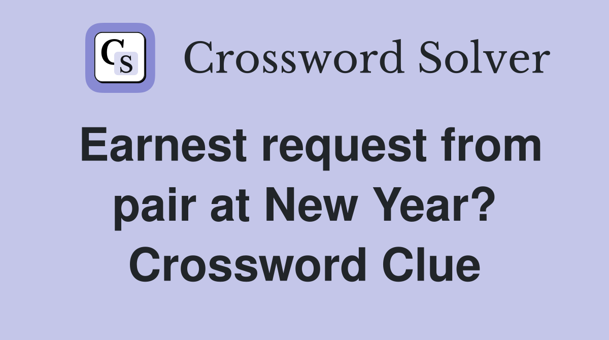 Earnest request from pair at New Year? Crossword Clue