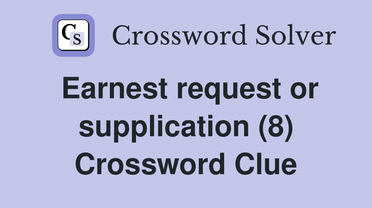 Earnest request or supplication (8) Crossword Clue