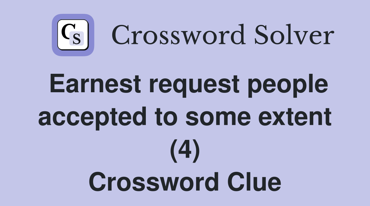 Earnest request people accepted to some extent (4) Crossword Clue