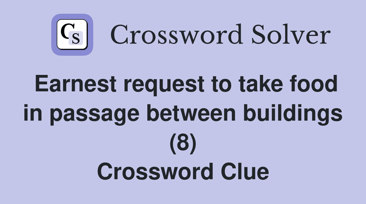 Earnest request to take food in passage between buildings (8) Crossword Clue